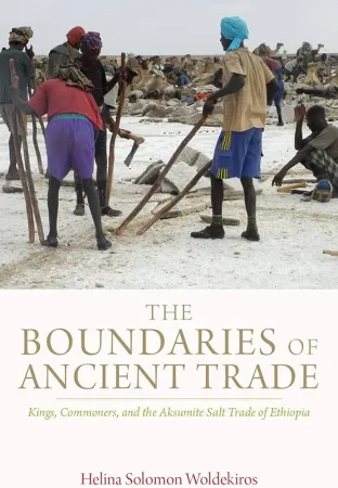 The Boundaries of Ancient Trade  Kings, Commoners, and the Aksumite Salt Trade of Ethiopia